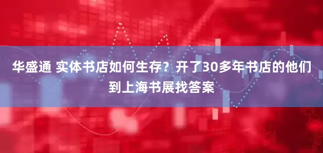 华盛通 实体书店如何生存？开了30多年书店的他们到上海书展找答案